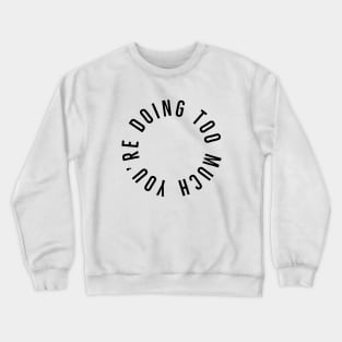 You’re Doing Too Much (White Background) Crewneck Sweatshirt